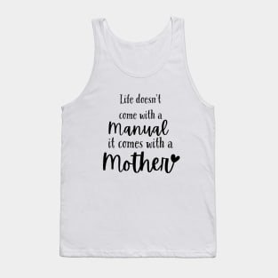 Life doesn't come with a manual it comes with a mother Tank Top